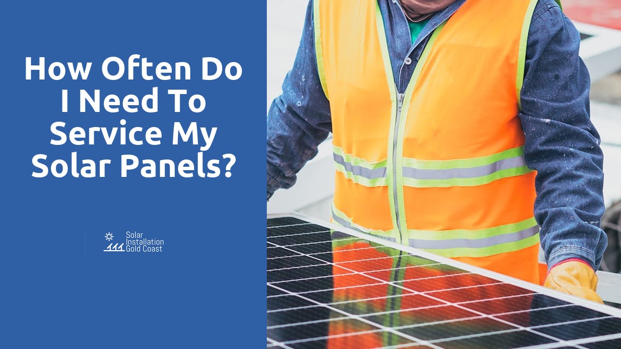 How often do I need to service my solar panels?