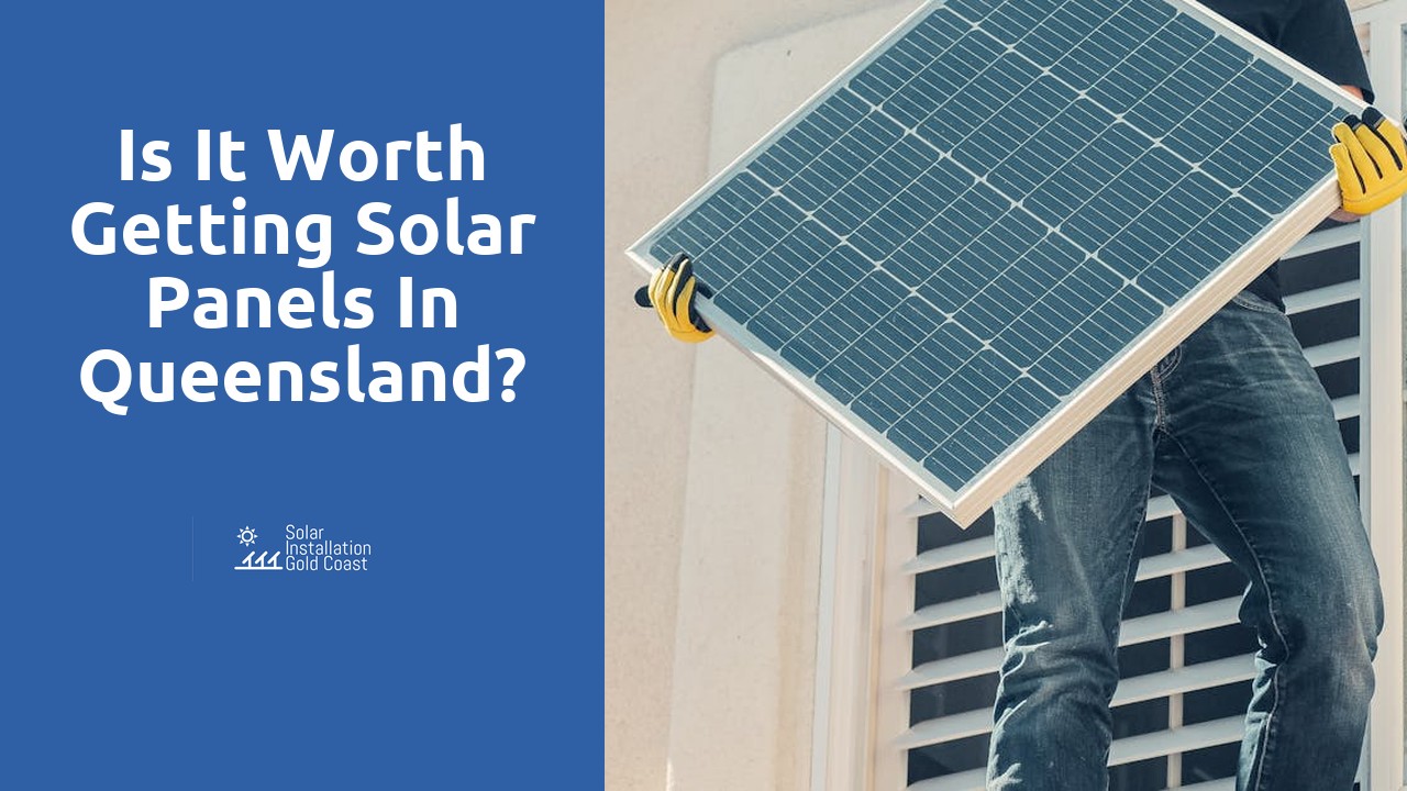 Is it worth getting solar panels in Queensland?