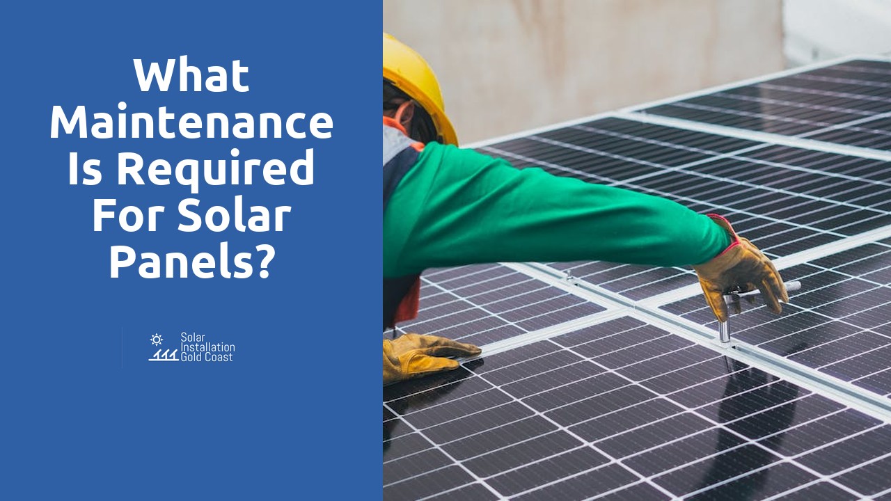 What maintenance is required for solar panels?